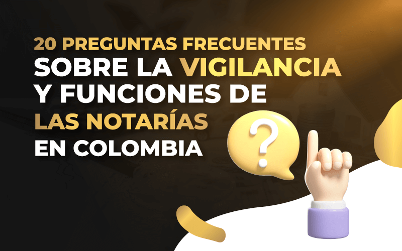 20 Preguntas Frecuentes sobre la Vigilancia y Funciones de las Notarías en Colombia
