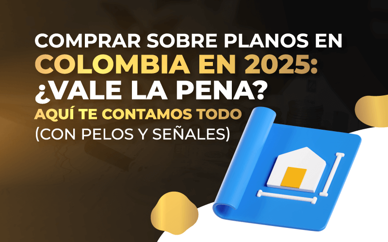 Comprar sobre planos en Colombia en 2025: ¿vale la pena? Aquí te contamos TODO (con pelos y señales)
